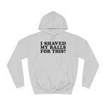 I Shaved My Balls For This? - Hoodie