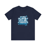 On My Planet You'd Be Considered An Asshole. (My Planet Is Earth) - Men's T-Shirt