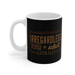 Irregardless Your A Idiot. Literally. - Mug