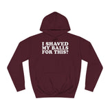 I Shaved My Balls For This? - Hoodie