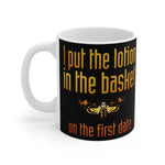 I Put The Lotion In The Basket On The First Date - Mug