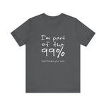 I'm Part Of The 99% That Fucked Your Mom - Men's T-Shirt