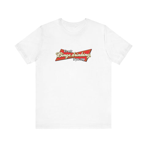It's Only Binge Drinking If You Stop - Men's T-Shirt