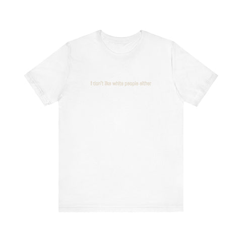 I Don't Like White People Either - Men's T-Shirt