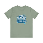 On My Planet You'd Be Considered An Asshole. (My Planet Is Earth) - Men's T-Shirt
