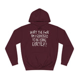 What The Fuck Am I Supposed To Be Doing Exactly? - Hoodie