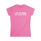 I Like My Women Like I Like My Coffee - Ground Up And In The Freezer - Women’s T-Shirt