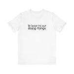 At Least I'm Out Doing Things - Men's T-Shirt