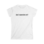 Am I Canceled Yet? - Women’s T-Shirt