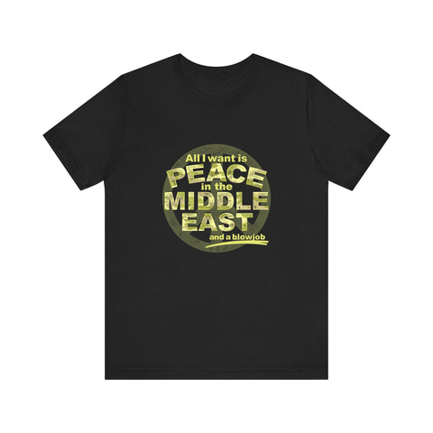 All I Want Is Peace In The Middle East (And A Blowjob) - Men's T-Shirt