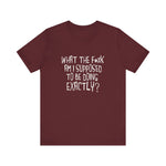 What The Fuck Am I Supposed To Be Doing Exactly? - Men's T-Shirt