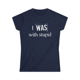 I Was With Stupid - Women's T-Shirt