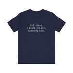Had I Known I Would Have Worn Something Nicer. - Men's T-Shirt