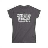 Stare At Me In Disgust - Women’s T-Shirt