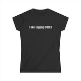 I Like Capping Fools - Women’s T-Shirt
