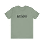 At Least I'm Out Doing Things - Men's T-Shirt