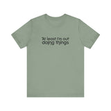 At Least I'm Out Doing Things - Men's T-Shirt