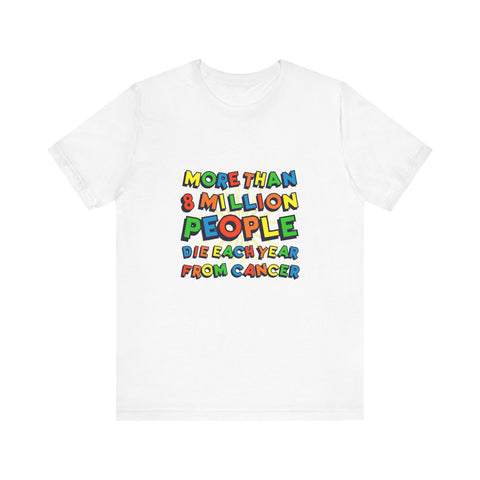 More Than 8 Million People Die Each Year From Cancer - Men's T-Shirt