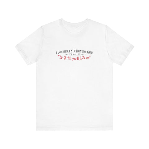 I Invented A New Drinking Game - It's Called Drink Till You'll Fuck Me - Men's T-Shirt