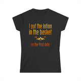 I Put The Lotion In The Basket On The First Date - Women's T-Shirt