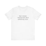 Had I Known I Would Have Worn Something Nicer. - Men's T-Shirt