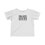 Too Cute To Play With Your Ugly Ass Kid - Baby T-Shirt