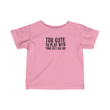 Too Cute To Play With Your Ugly Ass Kid - Baby T-Shirt
