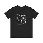 I'm Part Of The 99% That Fucked Your Mom - Men's T-Shirt