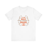 If I Had Balls They Would Be Bigger Than Yours - Men's T-Shirt