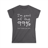 I'm Part Of The 99% That Fucked Your Mom - Women's T-Shirt