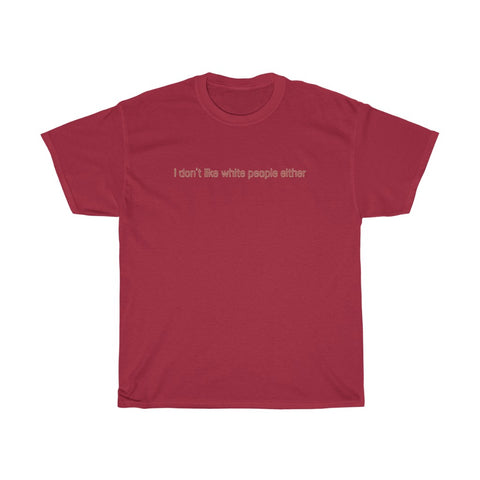 I Don't Like White People Either - Guys Tee