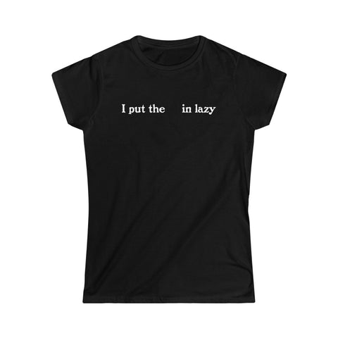 I Put The  In Lazy - Ladies Tee