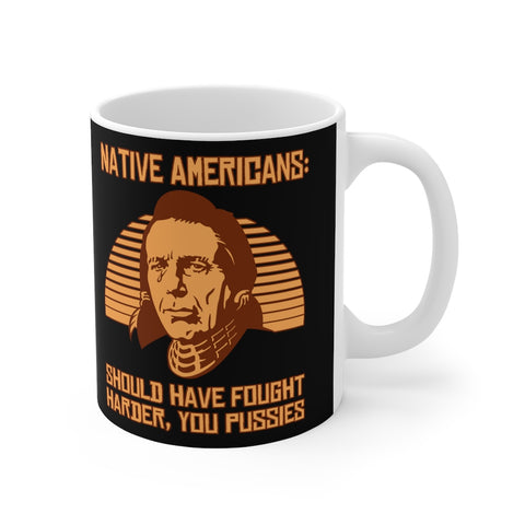 Native Americans - Should Have Fought Harder You Pussies - Mug