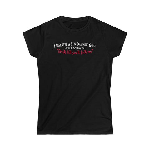 I Invented A New Drinking Game - It's Called Drink Till You'll Fuck Me - Ladies Tee