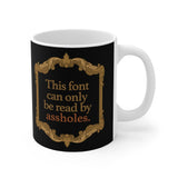 This Font Can Only Be Read By Assholes - Mug