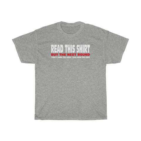 Read This Shirt Buy The Next Round. I Don't Make The Rules I Just Wear The Shirt - Guys Tee