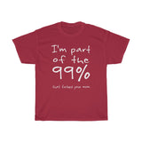 I'm Part Of The 99% That Fucked Your Mom - Guys Tee