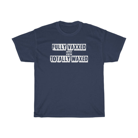Fully Vaxxed And Totally Waxed - Guys Tee