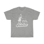 I Should Be In The Kitchen - Guys Tee