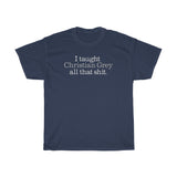 I Taught Christian Grey All That Shit - Guys Tee