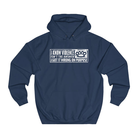 I Know Violence Isn't The Answer - I Got It Wrong On Purpose - Hoodie