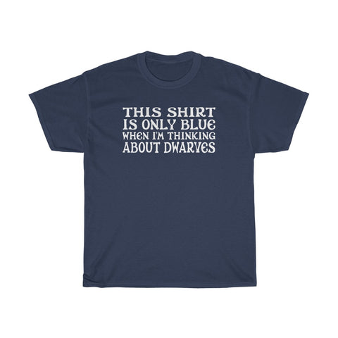This Shirt Is Only Blue When I'm Thinking About Dwarves - Guys Tee