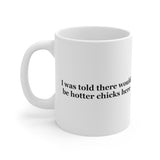 I Was Told There Would Be Hotter Chicks Here - Mug