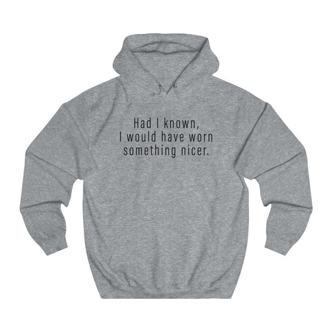Had I Known I Would Have Worn Something Nicer. - Hoodie