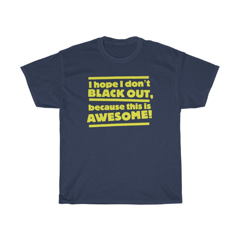 I Hope I Don't Black Out Because This Is Awesome! - Guys Tee