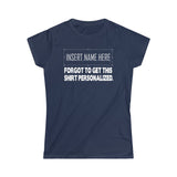 [Insert Name Here] Forgot To Get This Shirt Personalized - Ladies Tee