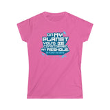 On My Planet You'd Be Considered An Asshole. (My Planet Is Earth) - Ladies Tee