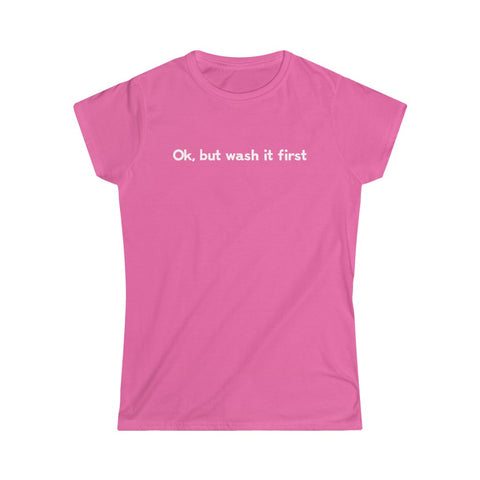 Ok But Wash It First - Ladies Tee