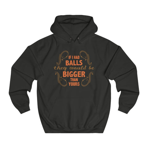 If I Had Balls They Would Be Bigger Than Yours - Hoodie