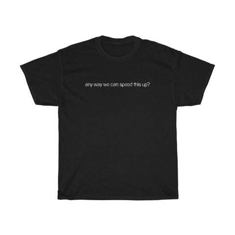 Any Way We Can Speed This Up? - Guys Tee